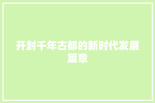 开封千年古都的新时代发展篇章 开封千年古都的新时代发展篇章