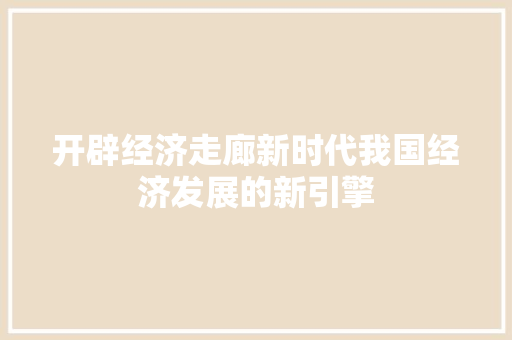 开辟经济走廊新时代我国经济发展的新引擎 开辟经济走廊新时代我国经济发展的新引擎
