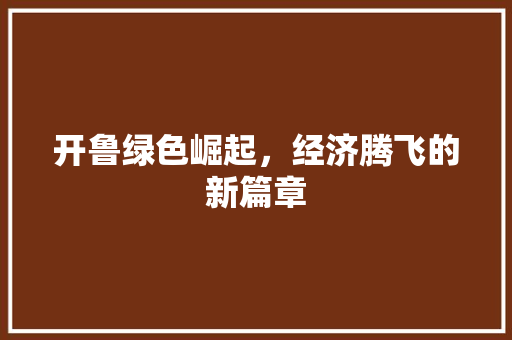 开鲁绿色崛起,经济腾飞的新篇章 开鲁绿色崛起,经济腾飞的新篇章
