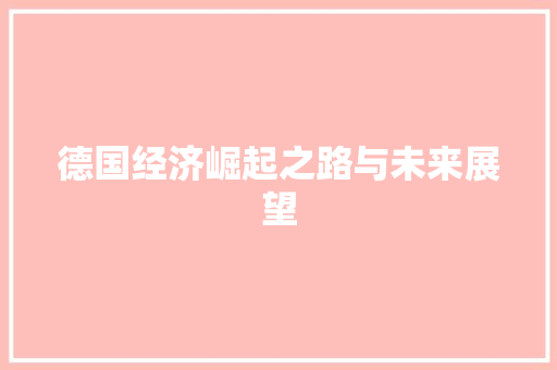 德国经济崛起之路与未来展望 德国经济崛起之路与未来展望