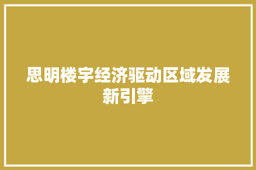思明楼宇经济驱动区域发展新引擎 思明楼宇经济驱动区域发展新引擎