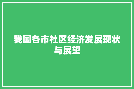 我国各市社区经济发展现状与展望 我国各市社区经济发展现状与展望