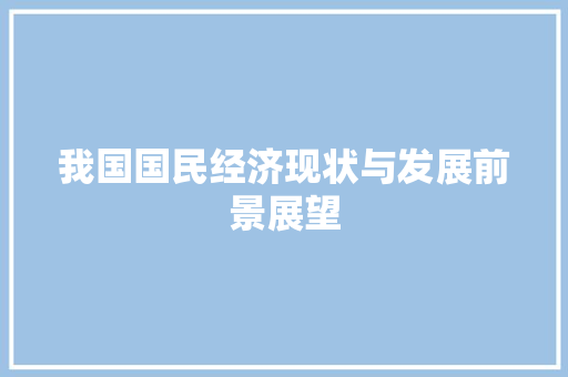 我国国民经济现状与发展前景展望 我国国民经济现状与发展前景展望