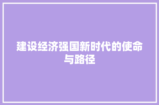 建设经济强国新时代的使命与路径 建设经济强国新时代的使命与路径