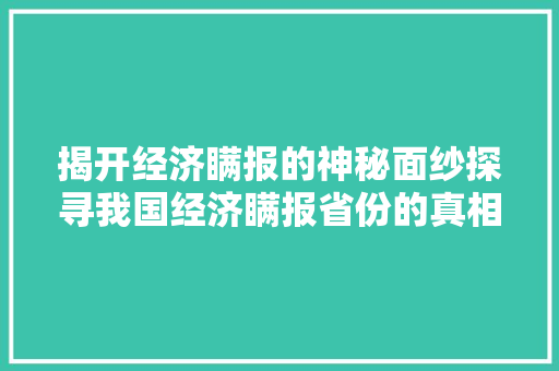 揭开经济瞒报的神秘面纱探寻我国经济瞒报省份的真相 揭开经济瞒报的神秘面纱探寻我国经济瞒报省份的真相