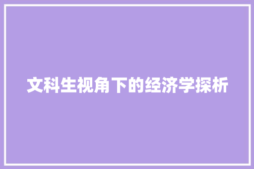文科生视角下的经济学探析 文科生视角下的经济学探析