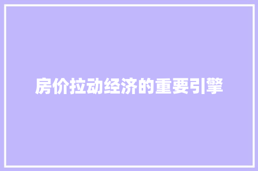 房价拉动经济的重要引擎
