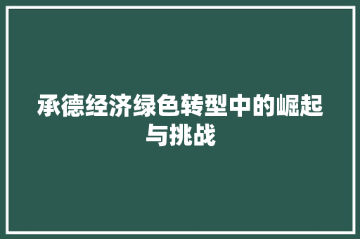 承德经济绿色转型中的崛起与挑战