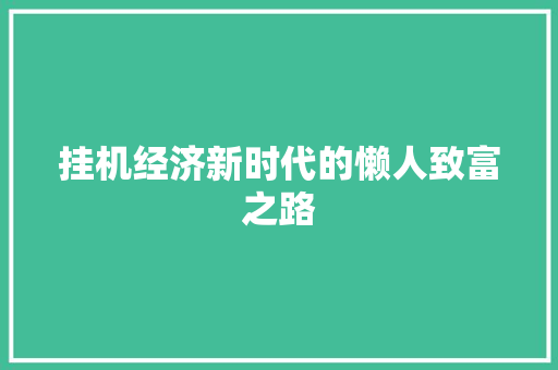 挂机经济新时代的懒人致富之路 挂机经济新时代的懒人致富之路
