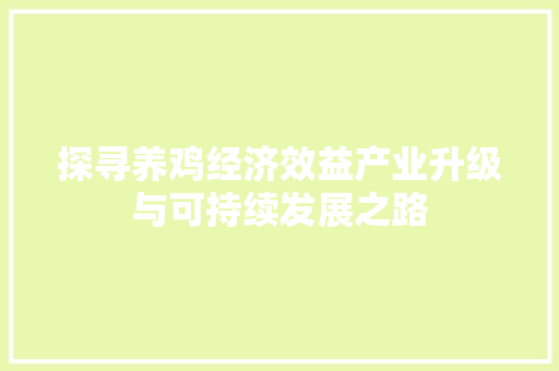 探寻养鸡经济效益产业升级与可持续发展之路 探寻养鸡经济效益产业升级与可持续发展之路