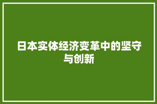 日本实体经济变革中的坚守与创新 日本实体经济变革中的坚守与创新