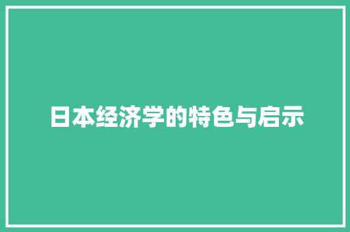 日本经济学的特色与启示 日本经济学的特色与启示