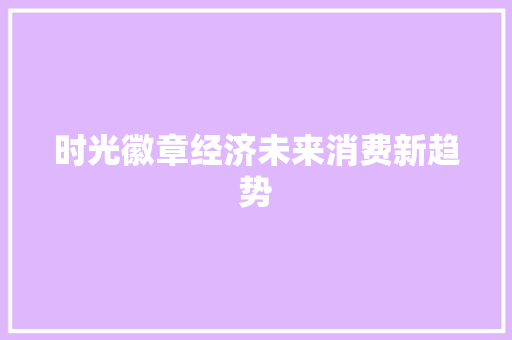 时光徽章经济未来消费新趋势