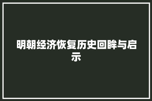 明朝经济恢复历史回眸与启示 明朝经济恢复历史回眸与启示