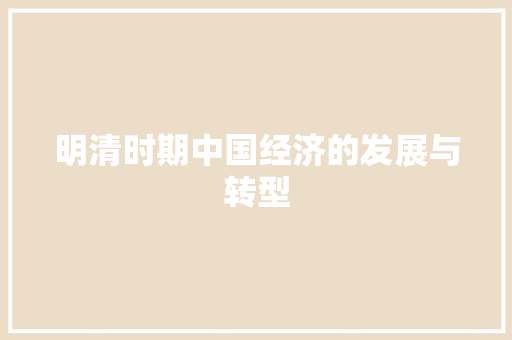明清时期中国经济的发展与转型 明清时期中国经济的发展与转型