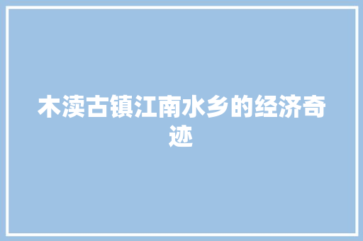 木渎古镇江南水乡的经济奇迹 木渎古镇江南水乡的经济奇迹