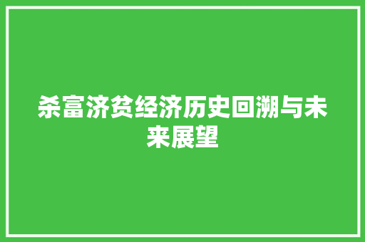 杀富济贫经济历史回溯与未来展望 杀富济贫经济历史回溯与未来展望