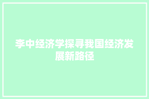 李中经济学探寻我国经济发展新路径
