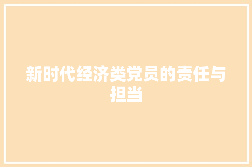 新时代经济类党员的责任与担当 新时代经济类党员的责任与担当