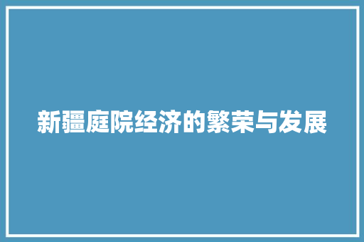 新疆庭院经济的繁荣与发展 新疆庭院经济的繁荣与发展