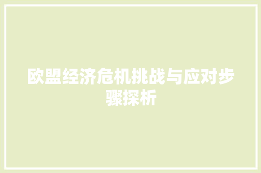欧盟经济危机挑战与应对步骤探析 欧盟经济危机挑战与应对步骤探析