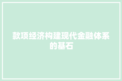 款项经济构建现代金融体系的基石 款项经济构建现代金融体系的基石