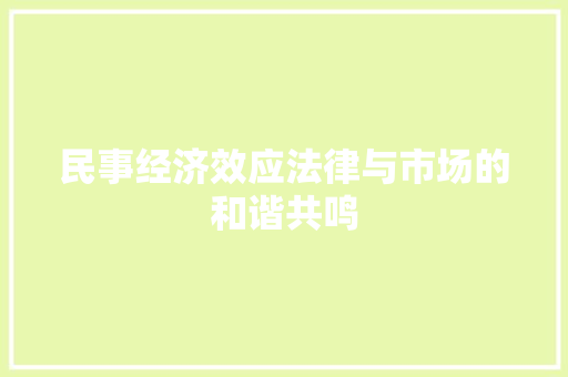 民事经济效应法律与市场的和谐共鸣 民事经济效应法律与市场的和谐共鸣
