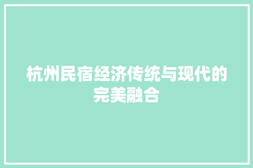 杭州民宿经济传统与现代的完美融合 杭州民宿经济传统与现代的完美融合