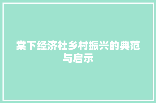 棠下经济社乡村振兴的典范与启示 棠下经济社乡村振兴的典范与启示