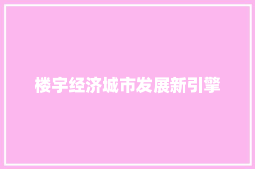 楼宇经济城市发展新引擎 楼宇经济城市发展新引擎