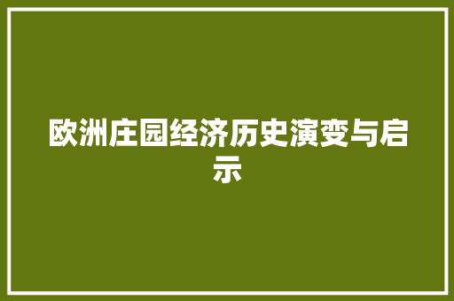 欧洲庄园经济历史演变与启示 欧洲庄园经济历史演变与启示
