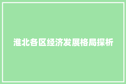 淮北各区经济发展格局探析 淮北各区经济发展格局探析