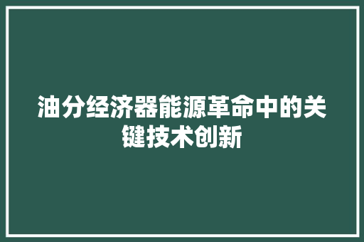 油分经济器能源革命中的关键技术创新 油分经济器能源革命中的关键技术创新