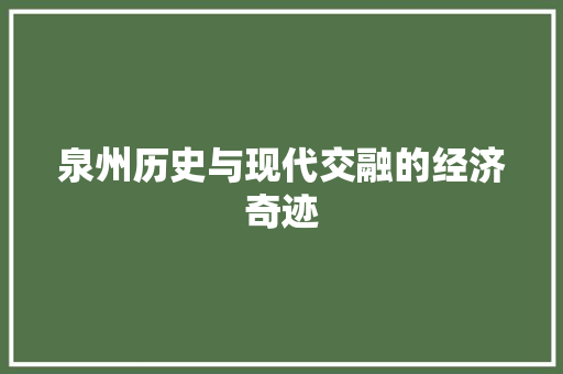 泉州历史与现代交融的经济奇迹 泉州历史与现代交融的经济奇迹
