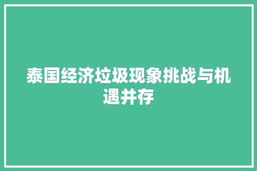 泰国经济垃圾现象挑战与机遇并存 泰国经济垃圾现象挑战与机遇并存