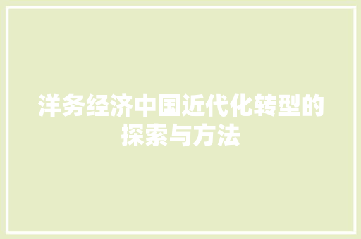 洋务经济中国近代化转型的探索与方法 洋务经济中国近代化转型的探索与方法