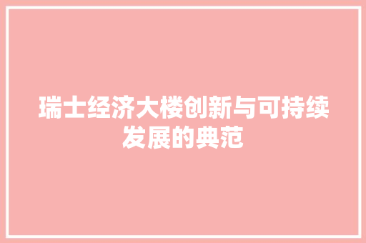瑞士经济大楼创新与可持续发展的典范