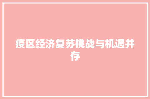 疫区经济复苏挑战与机遇并存 疫区经济复苏挑战与机遇并存