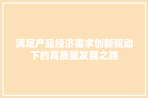满足产品经济需求创新驱动下的高质量发展之路