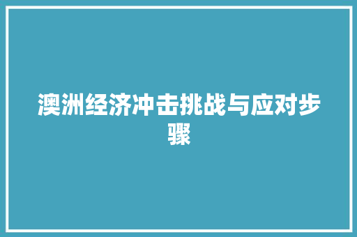 澳洲经济冲击挑战与应对步骤