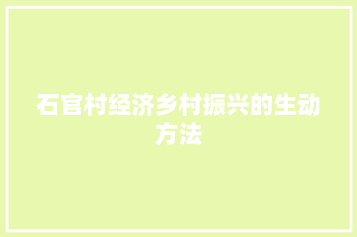 石官村经济乡村振兴的生动方法 石官村经济乡村振兴的生动方法