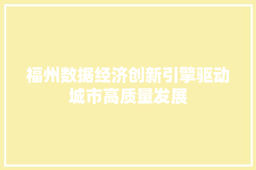 福州数据经济创新引擎驱动城市高质量发展 福州数据经济创新引擎驱动城市高质量发展