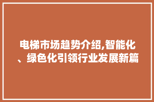 电梯市场趋势介绍,智能化、绿色化引领行业发展新篇章_电梯市场趋势分析图 电梯市场趋势介绍,智能化、绿色化引领行业发展新篇章_电梯市场趋势分析图