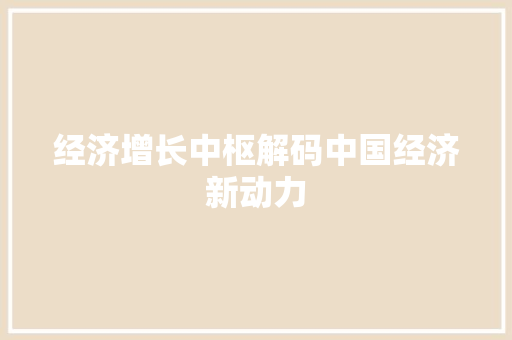 经济增长中枢解码中国经济新动力 经济增长中枢解码中国经济新动力