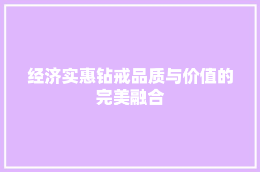 经济实惠钻戒品质与价值的完美融合 经济实惠钻戒品质与价值的完美融合