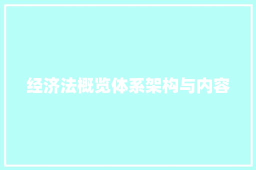 经济法概览体系架构与内容 经济法概览体系架构与内容