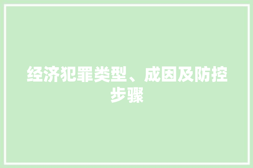 经济犯罪类型、成因及防控步骤 经济犯罪类型、成因及防控步骤