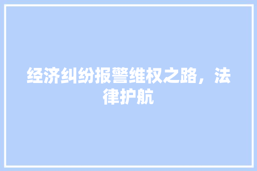 经济纠纷报警维权之路，法律护航