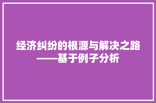经济纠纷的根源与解决之路——基于例子分析