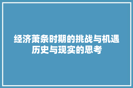 经济萧条时期的挑战与机遇历史与现实的思考 经济萧条时期的挑战与机遇历史与现实的思考